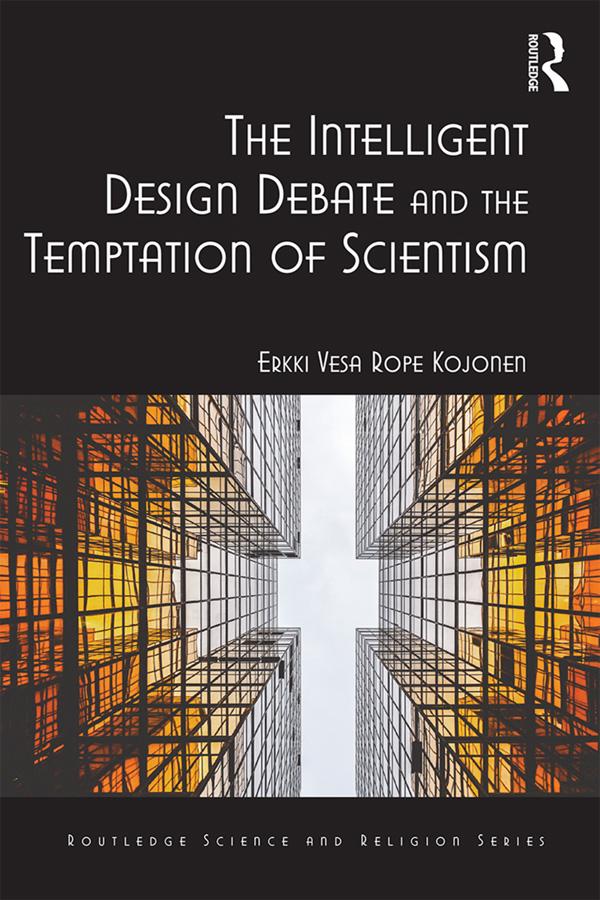 The Intelligent Design Debate and the Temptation of Scientism by Erkki Vesa Rope Kojonen