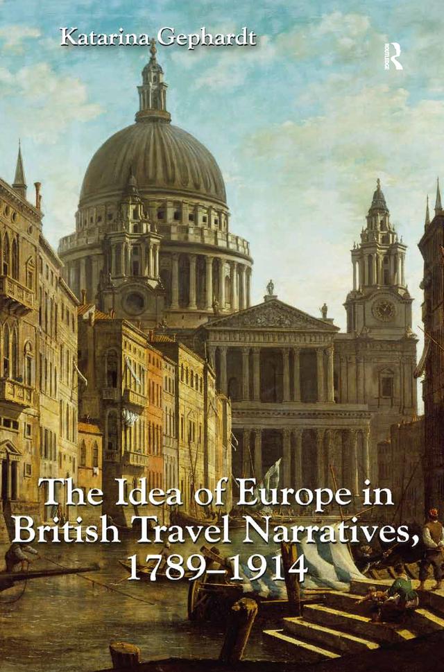 The Idea of Europe in British Travel Narratives, 1789-1914 by Katarina Gephardt