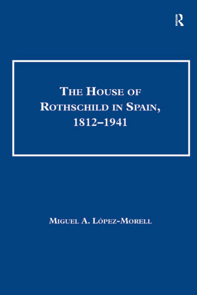 The House of Rothschild in Spain, 1812–1941 by Miguel A. López-Morell