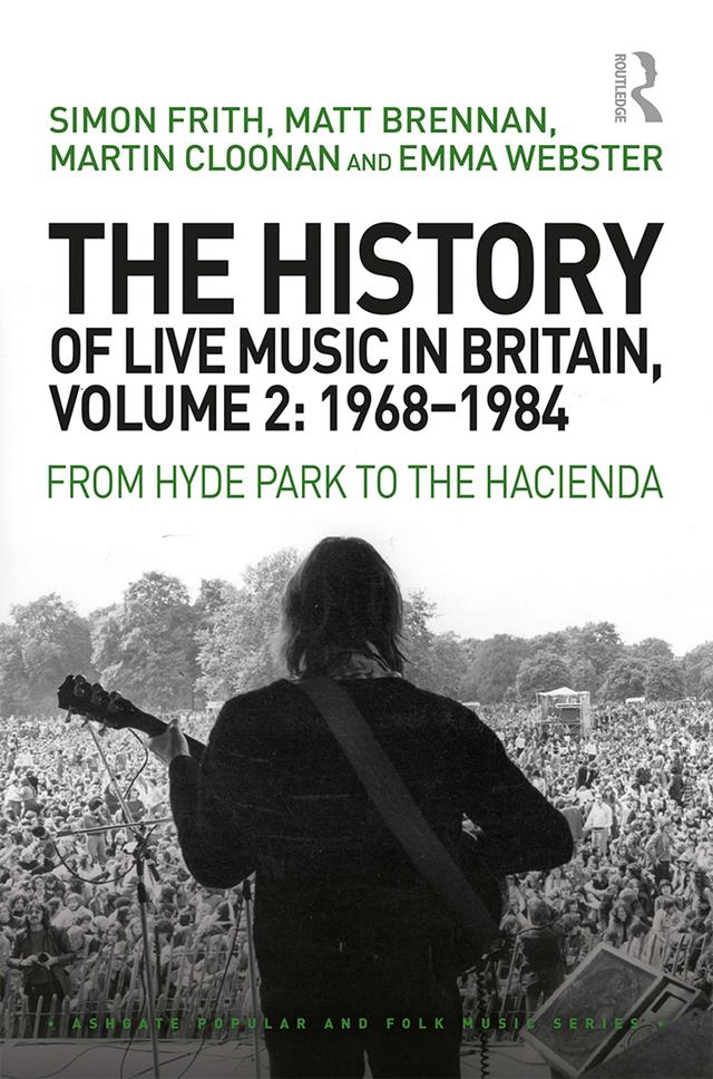The History of Live Music in Britain, Volume II, 1968-1984 by Emma Webster, Martin Cloonan, Matt Brennan, Simon Frith
