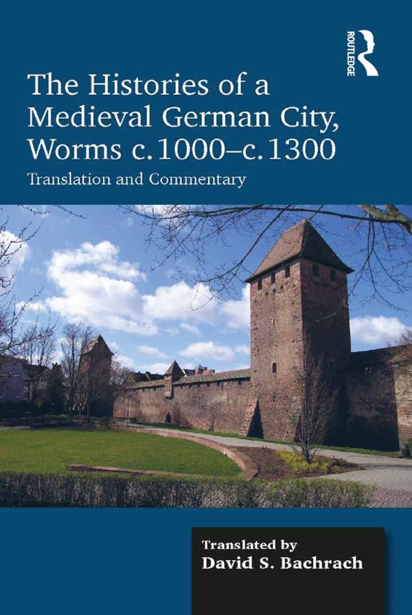 The Histories of a Medieval German City, Worms c. 1000-c. 1300 by David S. Bachrach