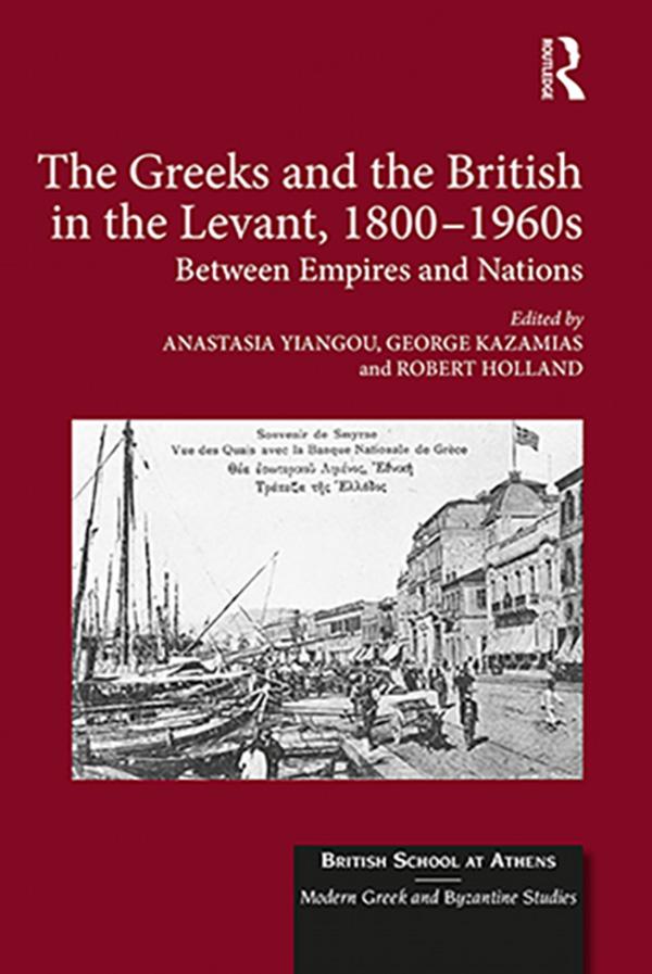 The Greeks and the British in the Levant, 1800-1960s by Anastasia Yiangou, George Kazamias, Robert Holland