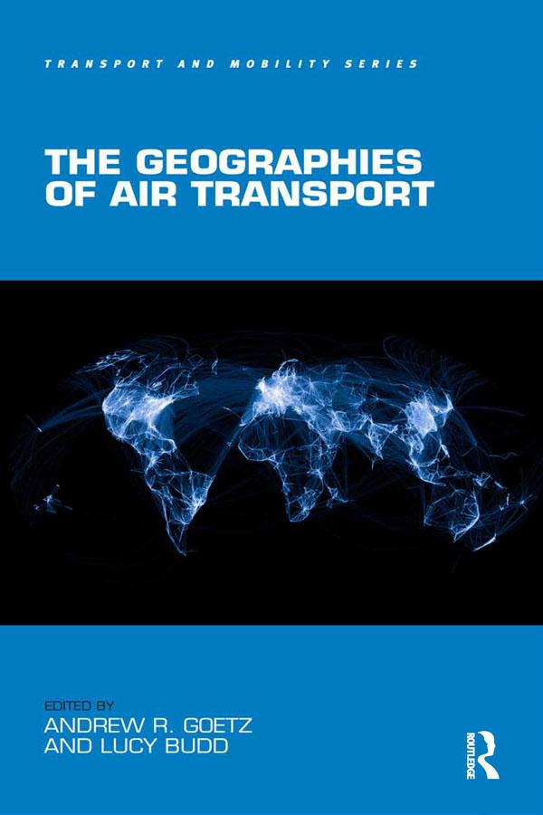 The Geographies of Air Transport by Andrew R. Goetz, Lucy Budd