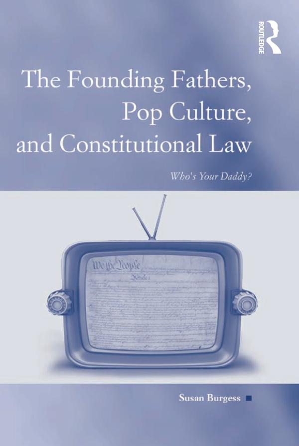 The Founding Fathers, Pop Culture, and Constitutional Law by Susan Burgess