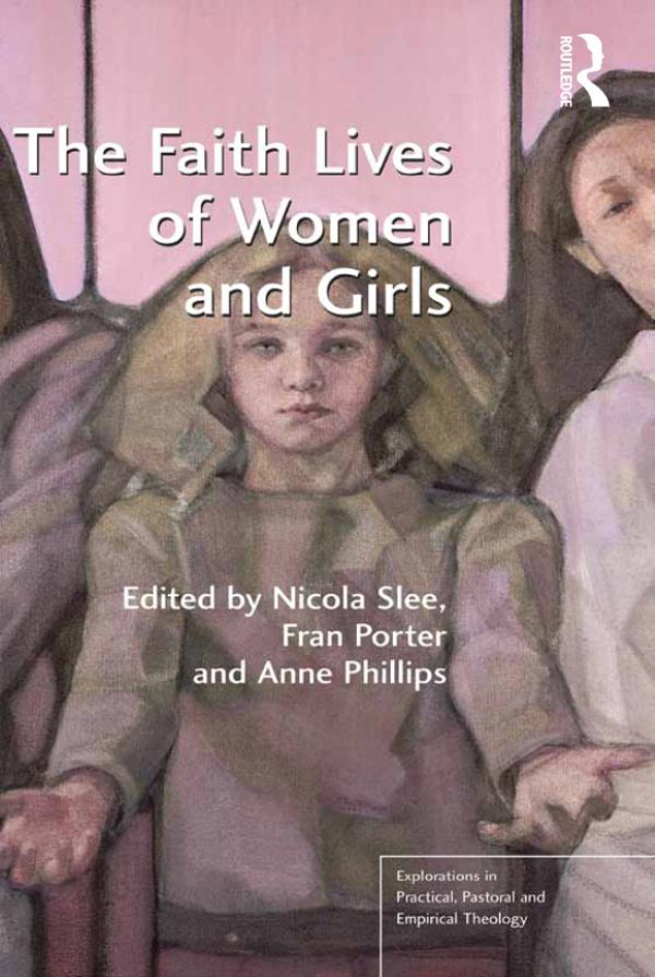 The Faith Lives of Women and Girls by Anne Phillips, Fran Porter, Nicola Slee