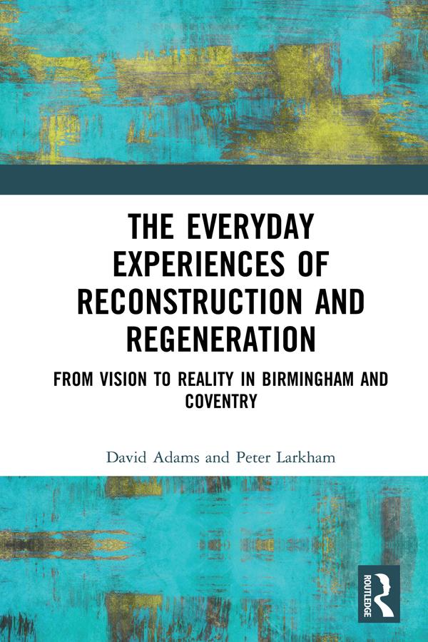 The Everyday Experiences of Reconstruction and Regeneration by David Adams, Peter Larkham