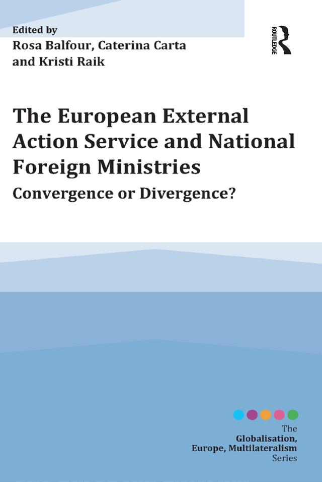The European External Action Service and National Foreign Ministries by Caterina Carta, Kristi Raik, Rosa Balfour