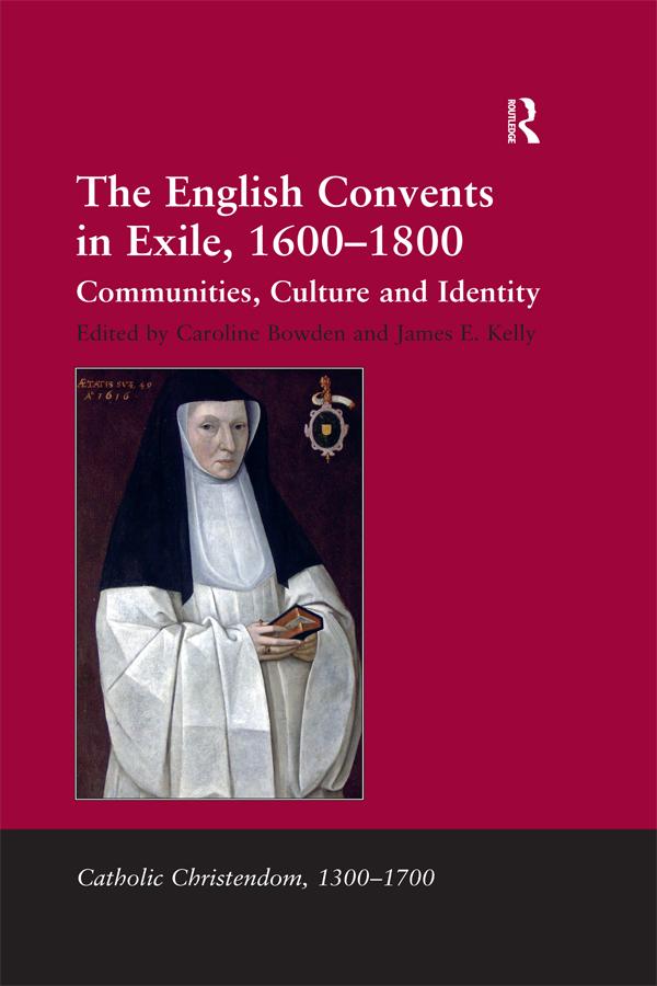 The English Convents in Exile, 1600–1800 by Caroline Bowden, James E. Kelly