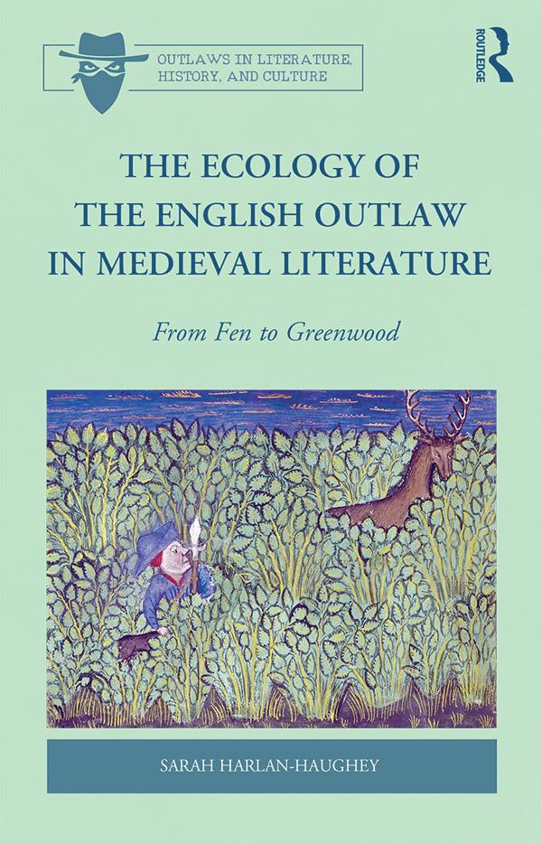 The Ecology of the English Outlaw in Medieval Literature by Sarah Harlan-Haughey