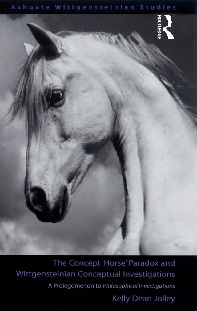 The Concept 'Horse' Paradox and Wittgensteinian Conceptual Investigations by Kelly Dean Jolley
