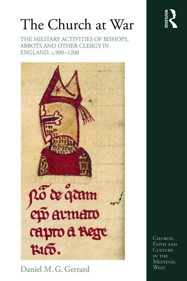 The Church at War: The Military Activities of Bishops, Abbots and Other Clergy in England, c. 900-1200 by Daniel Gerrard