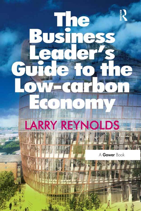 The Business Leader's Guide to the Low-carbon Economy by Larry Reynolds