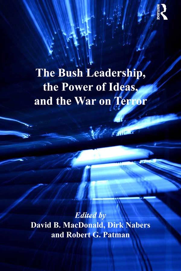 The Bush Leadership, the Power of Ideas, and the War on Terror by David B. MacDonald, Dirk Nabers