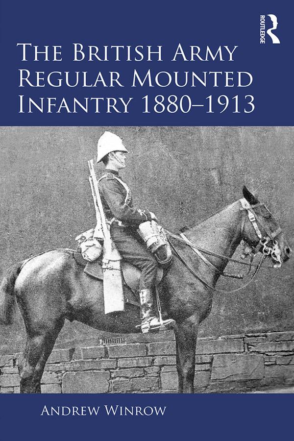 The British Army Regular Mounted Infantry 1880–1913 by Andrew Winrow