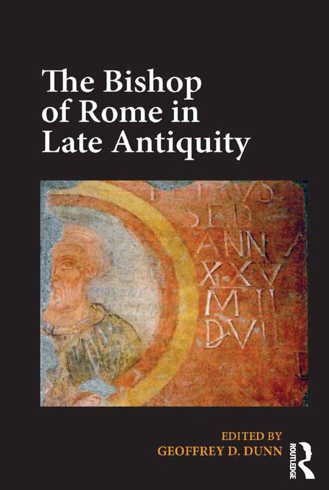 The Bishop of Rome in Late Antiquity by Geoffrey D. Dunn