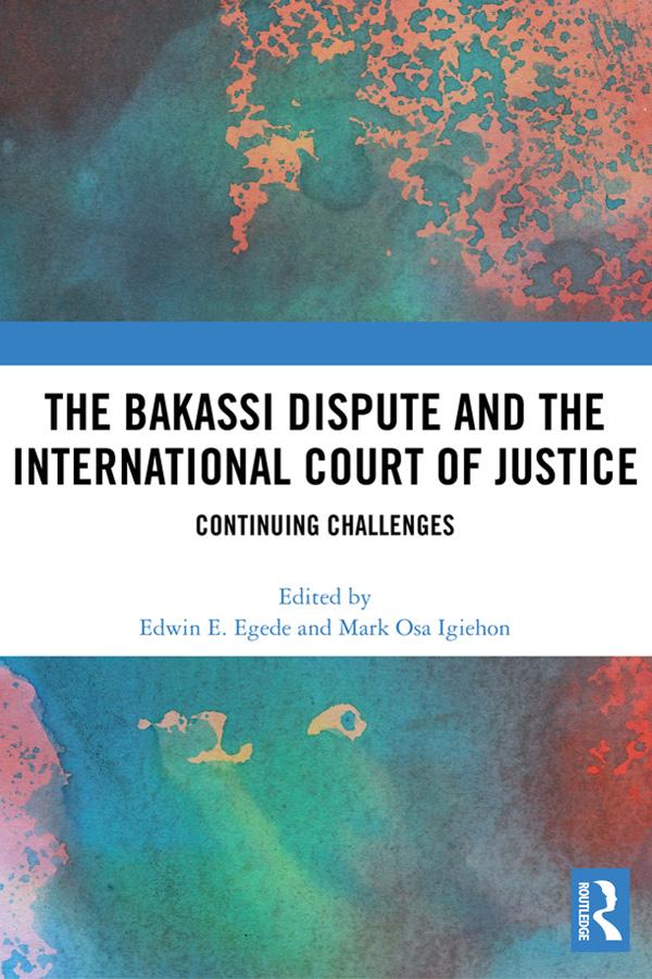 The Bakassi Dispute and the International Court of Justice by Edwin Egede, Mark Igiehon
