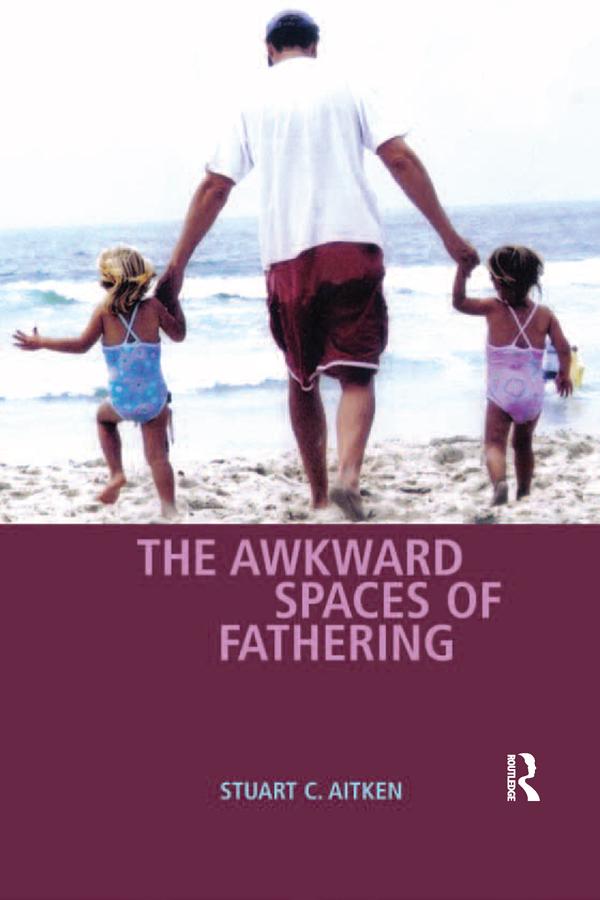 The Awkward Spaces of Fathering by Stuart C. Aitken
