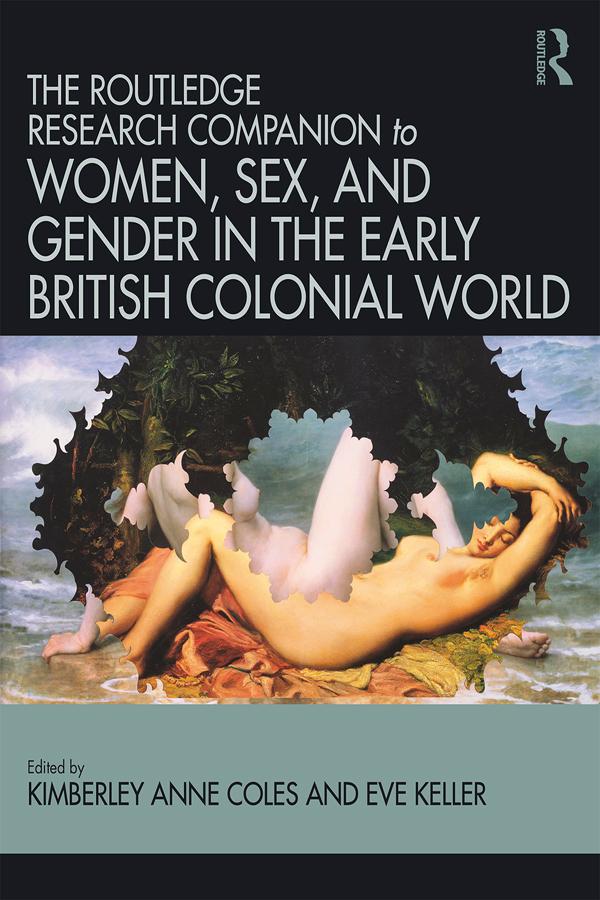 Routledge Companion to Women, Sex, and Gender in the Early British Colonial World by Eve Keller, Kimberly Anne Coles