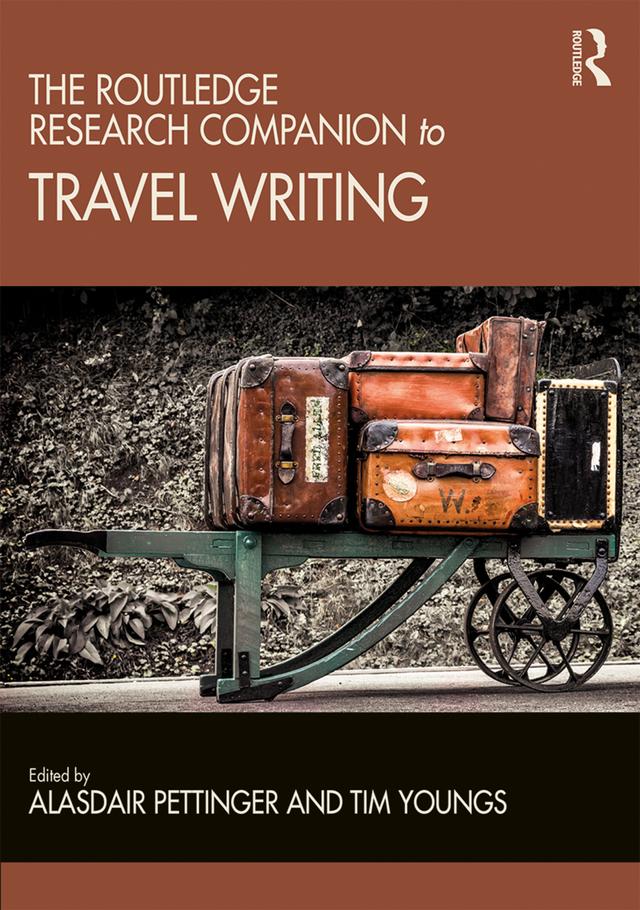 The Routledge Research Companion to Travel Writing by Alasdair Pettinger, Tim Youngs