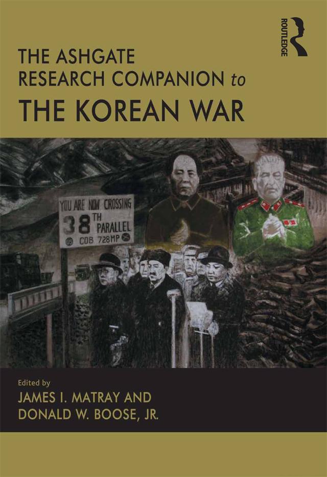 The Ashgate Research Companion to the Korean War by Donald W. Boose, James I. Matray
