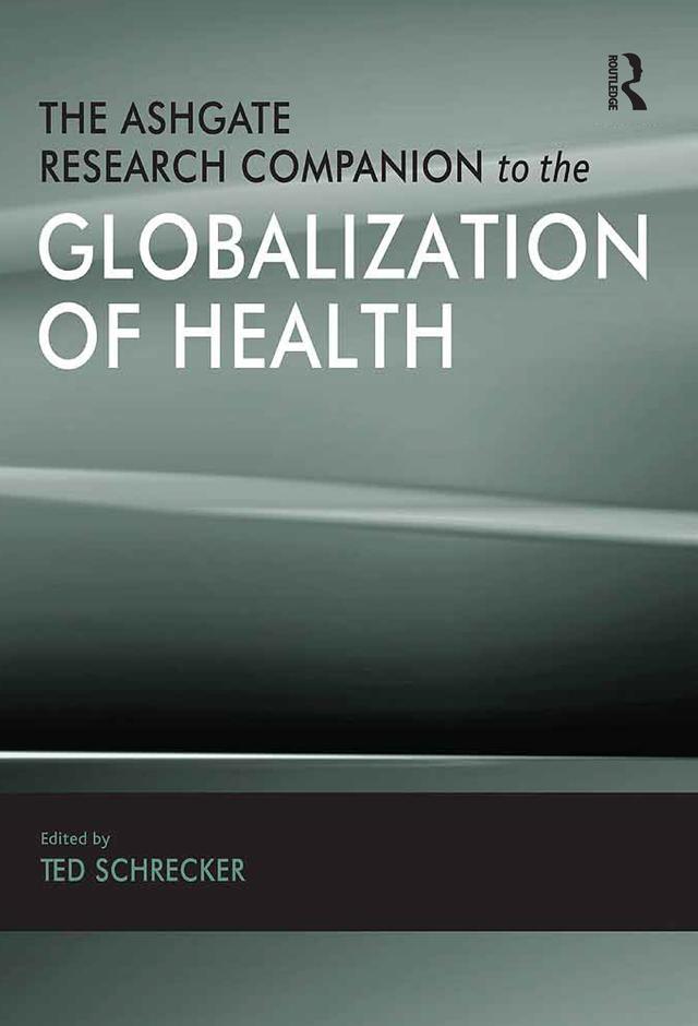 The Ashgate Research Companion to the Globalization of Health by Ted Schrecker