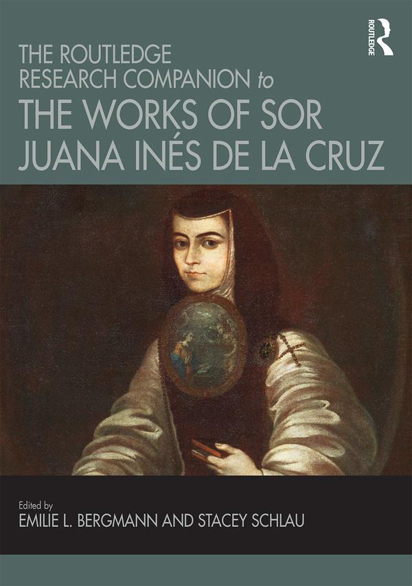 The Routledge Research Companion to the Works of Sor Juana Inés de la Cruz by Emilie L. Bergmann, Stacey Schlau
