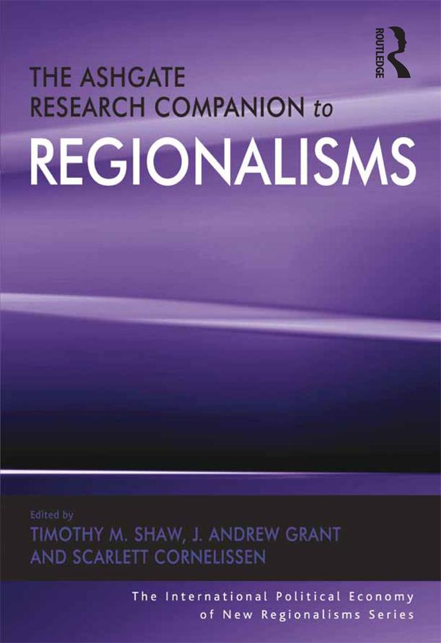 The Ashgate Research Companion to Regionalisms by J. Andrew Grant, Timothy M. Shaw