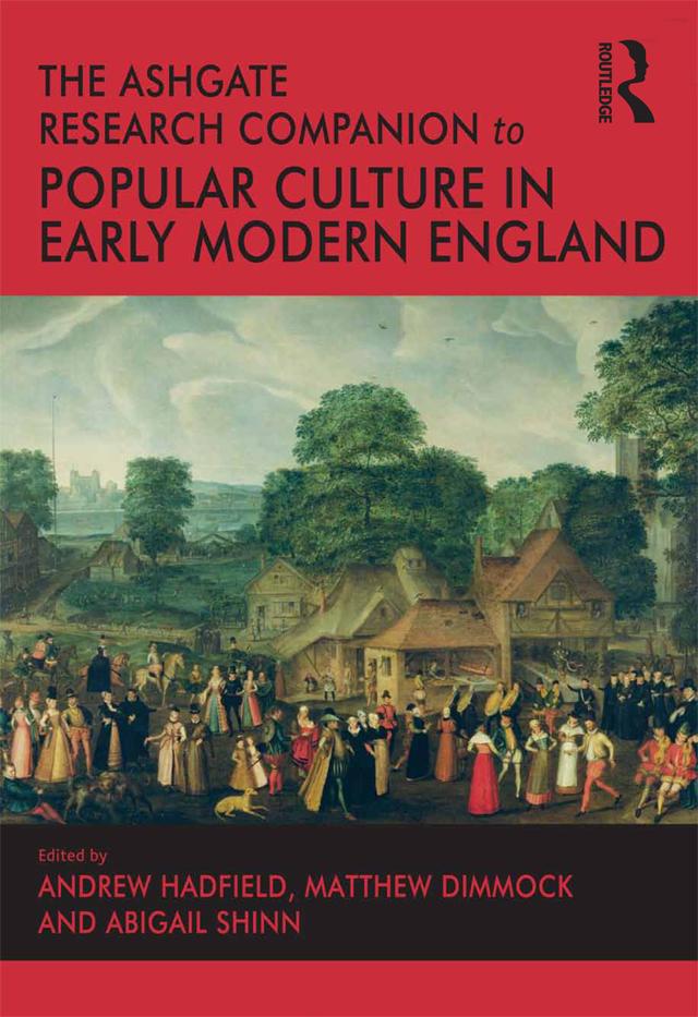 The Ashgate Research Companion to Popular Culture in Early Modern England by Abigail Shinn, Andrew Hadfield, Matthew Dimmock