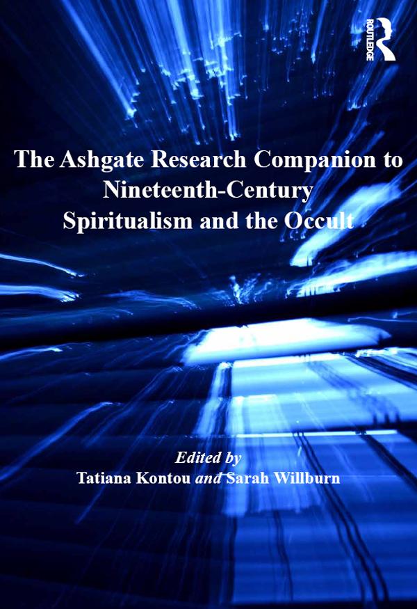The Ashgate Research Companion to Nineteenth-Century Spiritualism and the Occult by Sarah Willburn, Tatiana Kontou