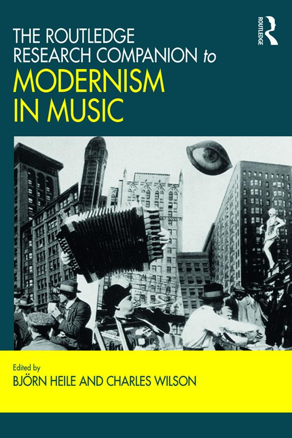 The Routledge Research Companion to Modernism in Music by Björn Heile, Charles Wilson