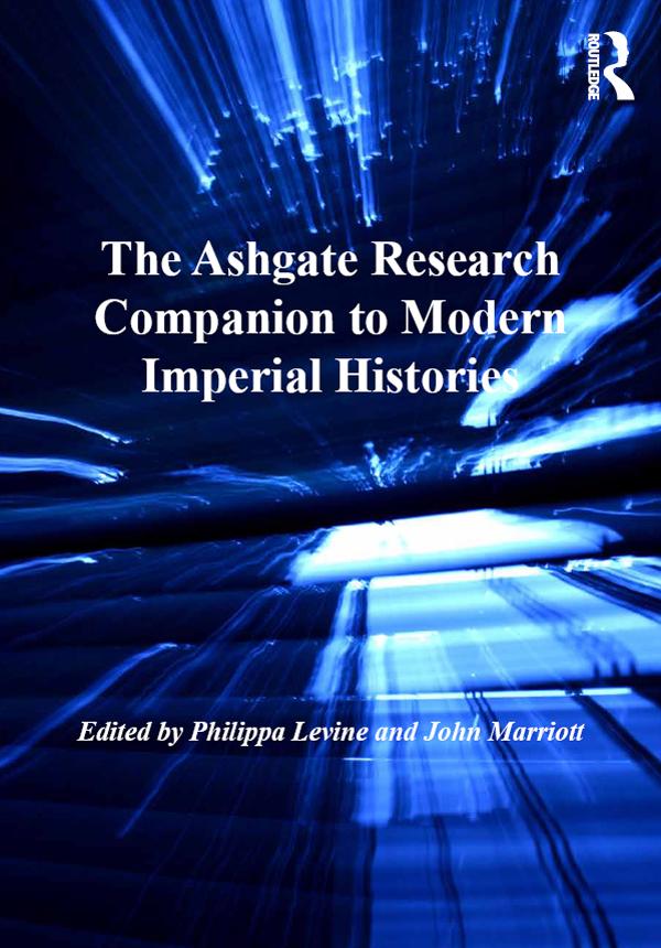 The Ashgate Research Companion to Modern Imperial Histories by John Marriott, Philippa Levine
