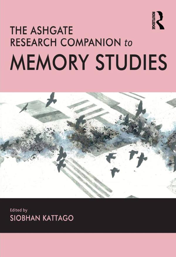 The Ashgate Research Companion to Memory Studies by Siobhan Kattago