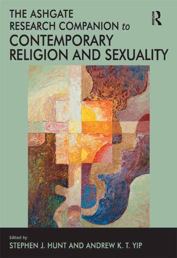 The Ashgate Research Companion to Contemporary Religion and Sexuality by Andrew K.T. Yip, Stephen J. Hunt