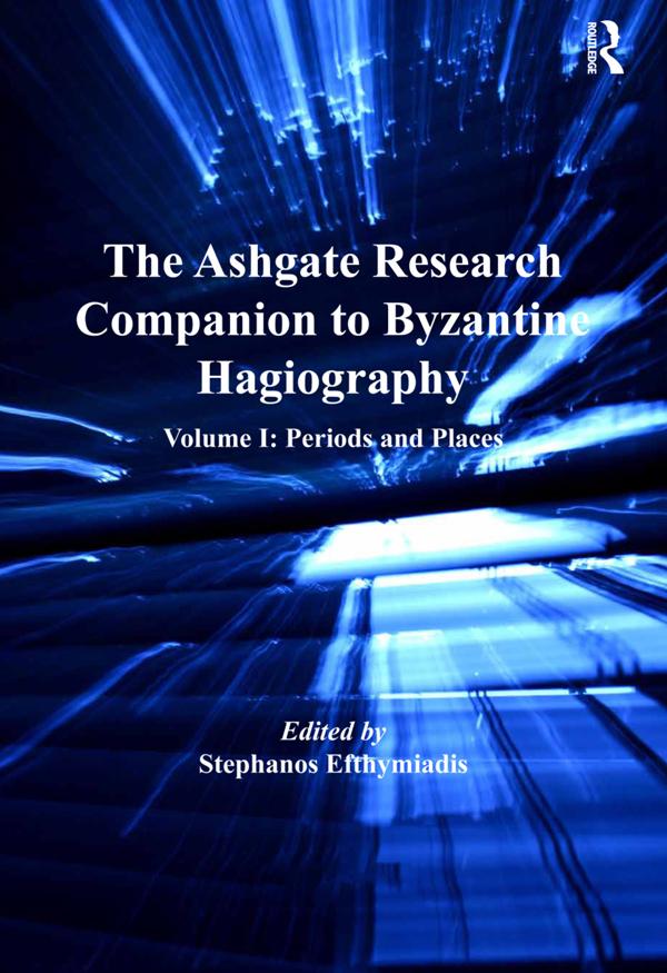 The Ashgate Research Companion to Byzantine Hagiography by Stephanos Efthymiadis