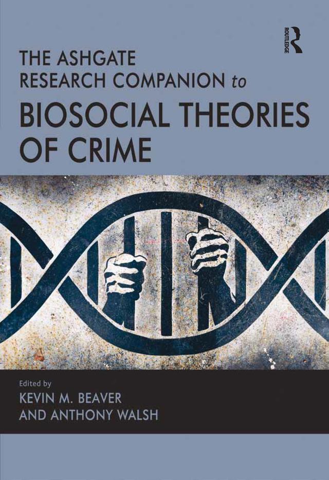 The Ashgate Research Companion to Biosocial Theories of Crime by Anthony Walsh, Kevin M. Beaver