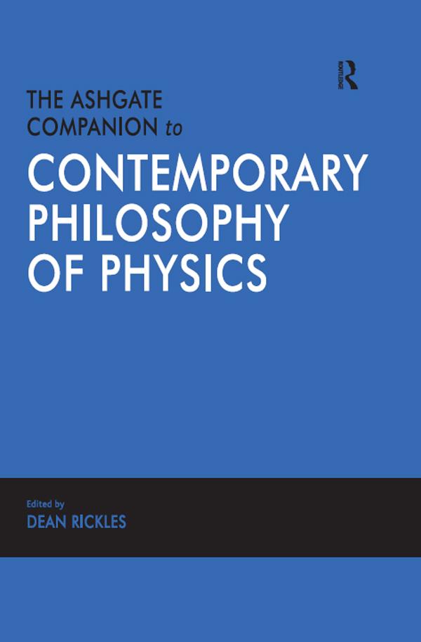 The Ashgate Companion to Contemporary Philosophy of Physics by Dean Rickles