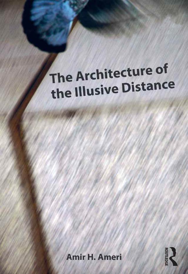 The Architecture of the Illusive Distance by Amir H. Ameri