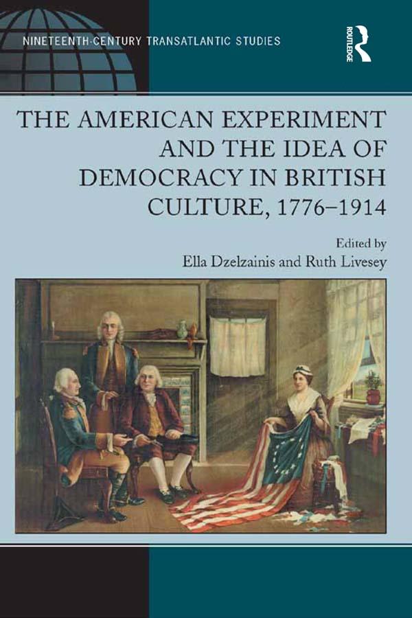 The American Experiment and the Idea of Democracy in British Culture, 1776�1914