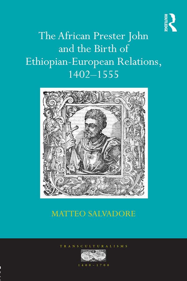 The African Prester John and the Birth of Ethiopian-European Relations, 1402-1555 by Matteo Salvadore