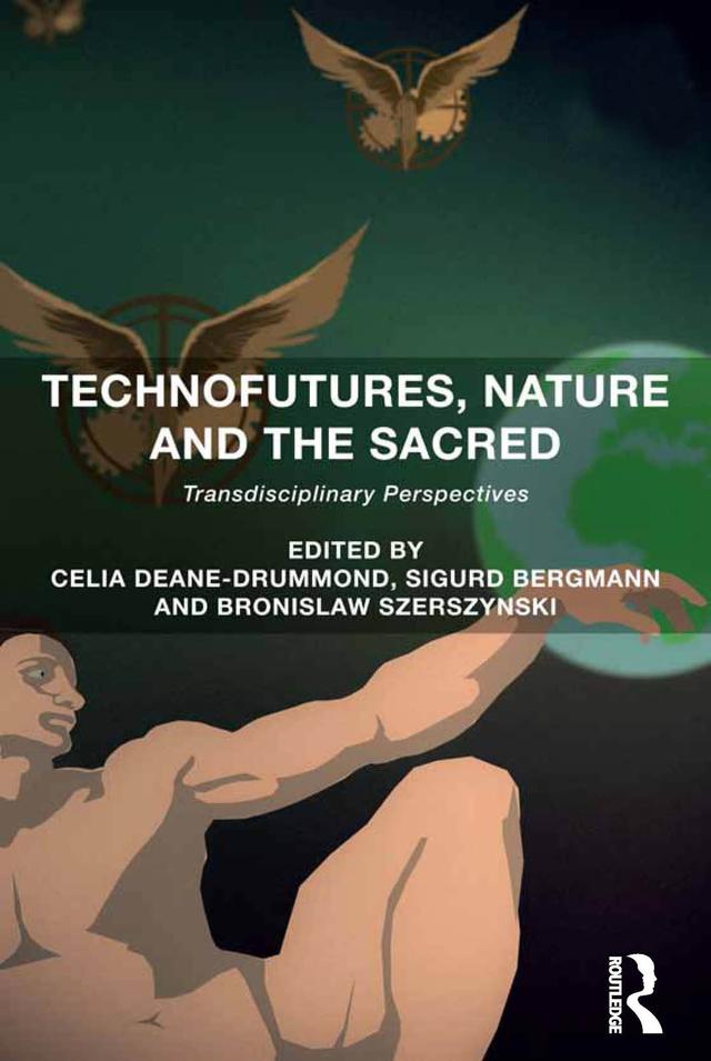 Technofutures, Nature and the Sacred by Bronislaw Szerszynski, Celia Deane-Drummond, Sigurd Bergmann