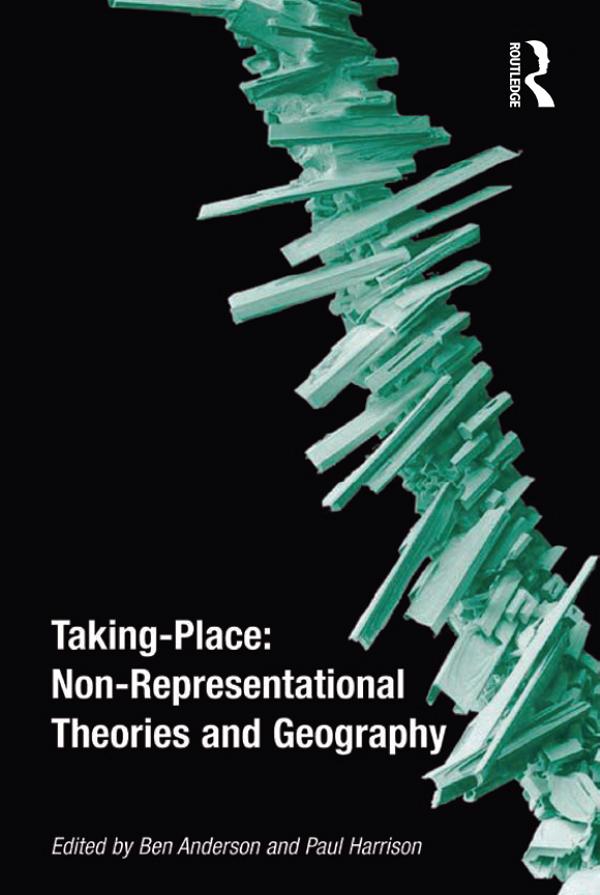 Taking-Place: Non-Representational Theories and Geography by Ben Anderson, Paul Harrison
