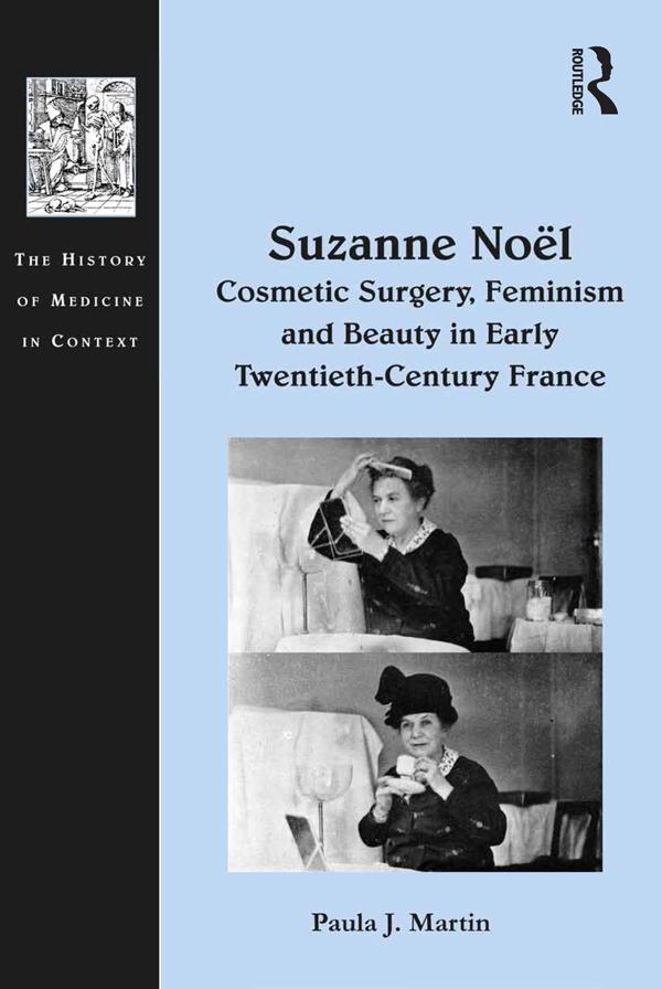 Suzanne Noël: Cosmetic Surgery, Feminism and Beauty in Early Twentieth-Century France by Paula J. Martin