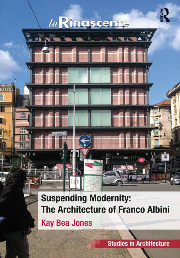 Suspending Modernity: The Architecture of Franco Albini by Kay Bea Jones