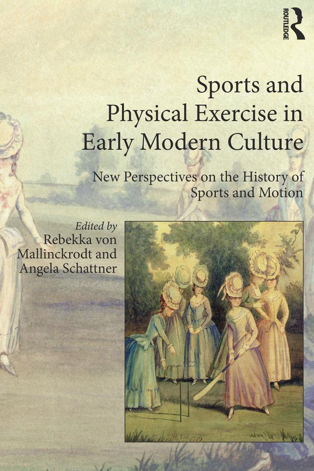 Sports and Physical Exercise in Early Modern Culture by Angela Schattner, Rebekka von Mallinckrodt