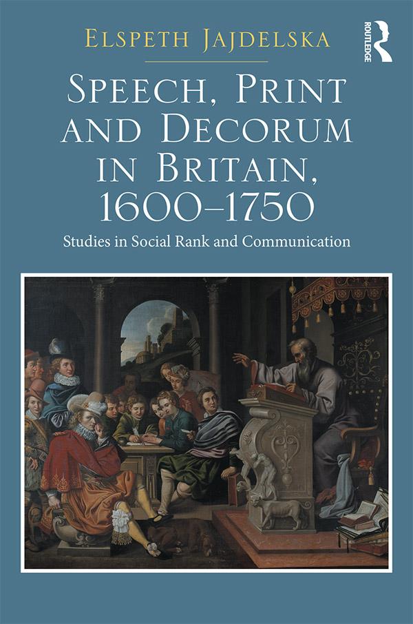 Speech, Print and Decorum in Britain, 1600--1750 by Elspeth Jajdelska