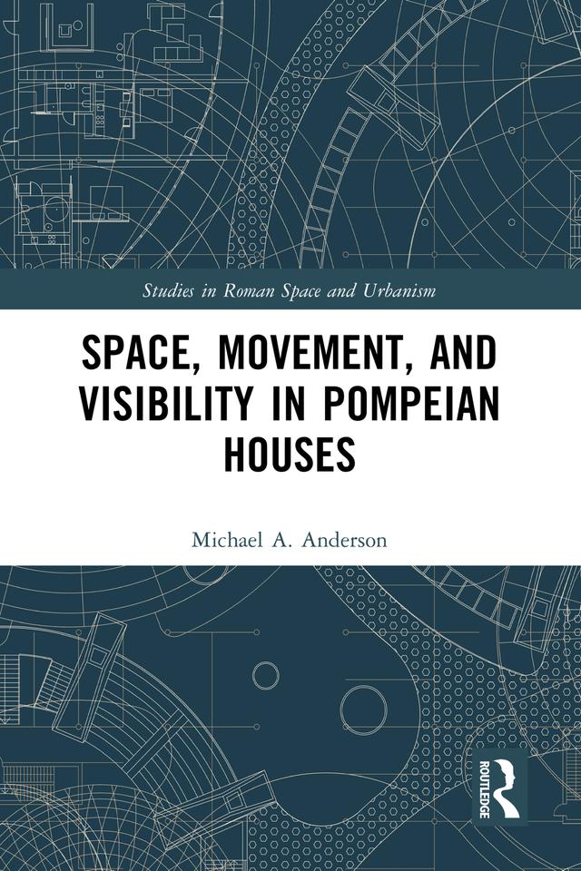 Space, Movement, and Visibility in Pompeian Houses by Michael Anderson