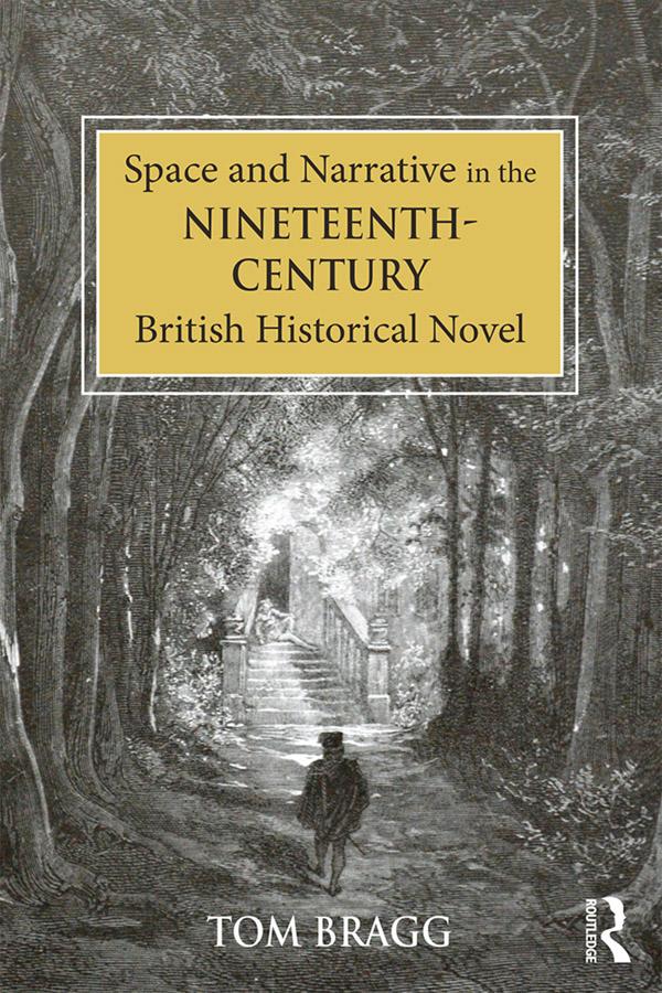 Space and Narrative in the Nineteenth-Century British Historical Novel by Tom Bragg