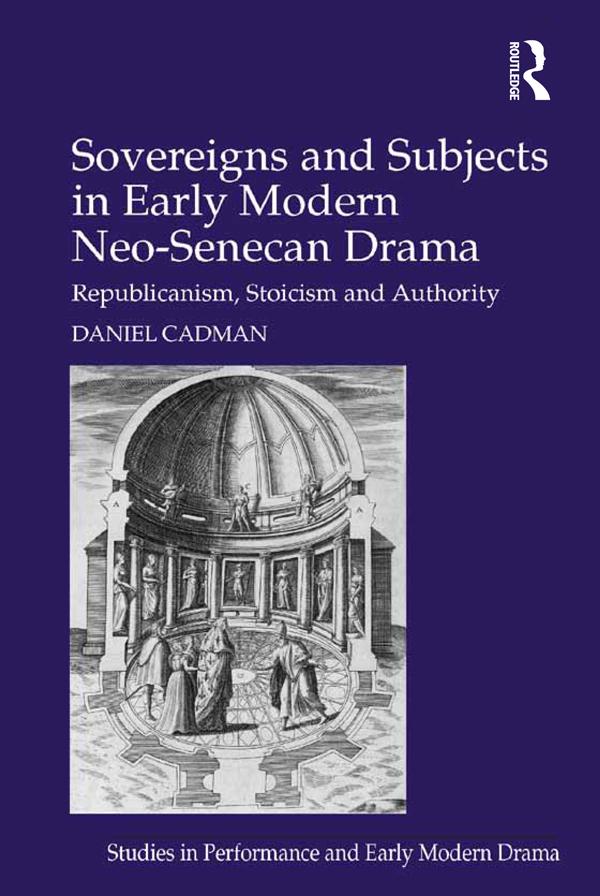 Sovereigns and Subjects in Early Modern Neo-Senecan Drama by Daniel Cadman