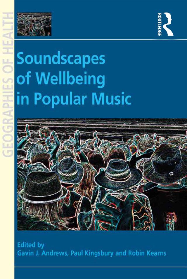Soundscapes of Wellbeing in Popular Music by Gavin J. Andrews, Paul Kingsbury, Robin Kearns