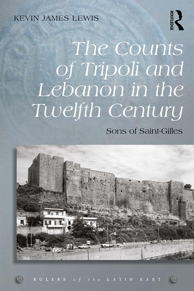 The Counts of Tripoli and Lebanon in the Twelfth Century by Kevin James Lewis